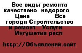 Все виды ремонта,качествено ,недорого.  › Цена ­ 10 000 - Все города Строительство и ремонт » Услуги   . Ингушетия респ.